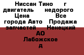 Ниссан Тино 1999г двигатель 1.8 недорого › Цена ­ 12 000 - Все города Авто » Продажа запчастей   . Ненецкий АО,Лабожское д.